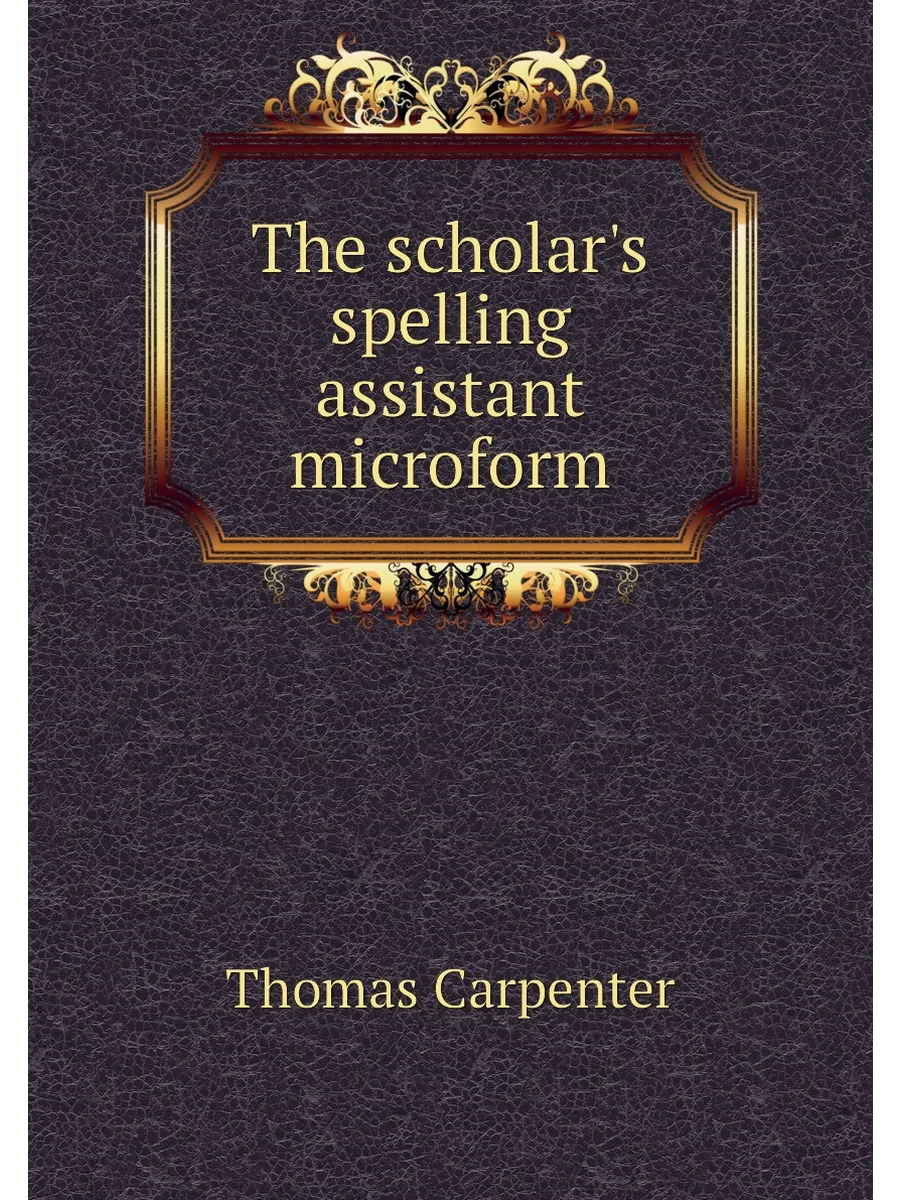 The scholar's spelling assistant microform