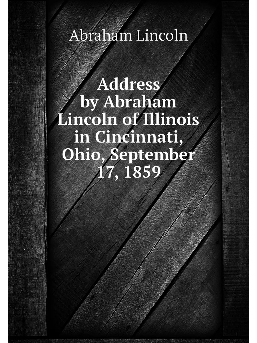 Address by Abraham Lincoln of Illinois in Cincinnati...