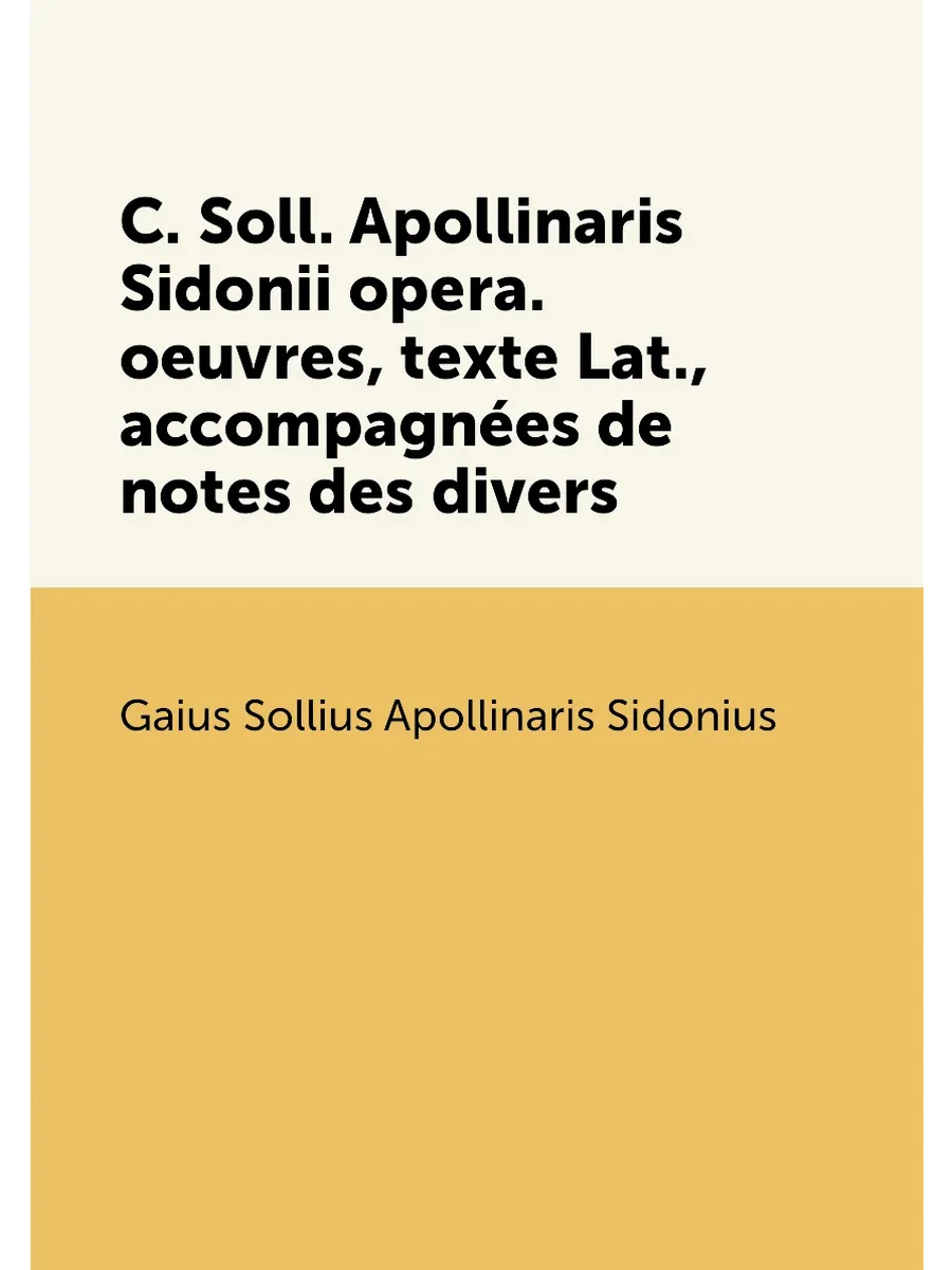C. Soll. Apollinaris Sidonii opera.oeuvres, texte La...
