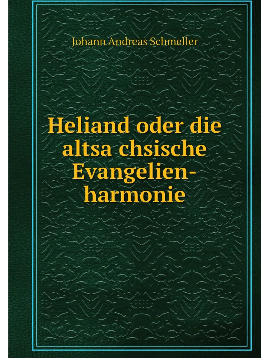 Heliand oder die altsächsische Evangelien-harmonie