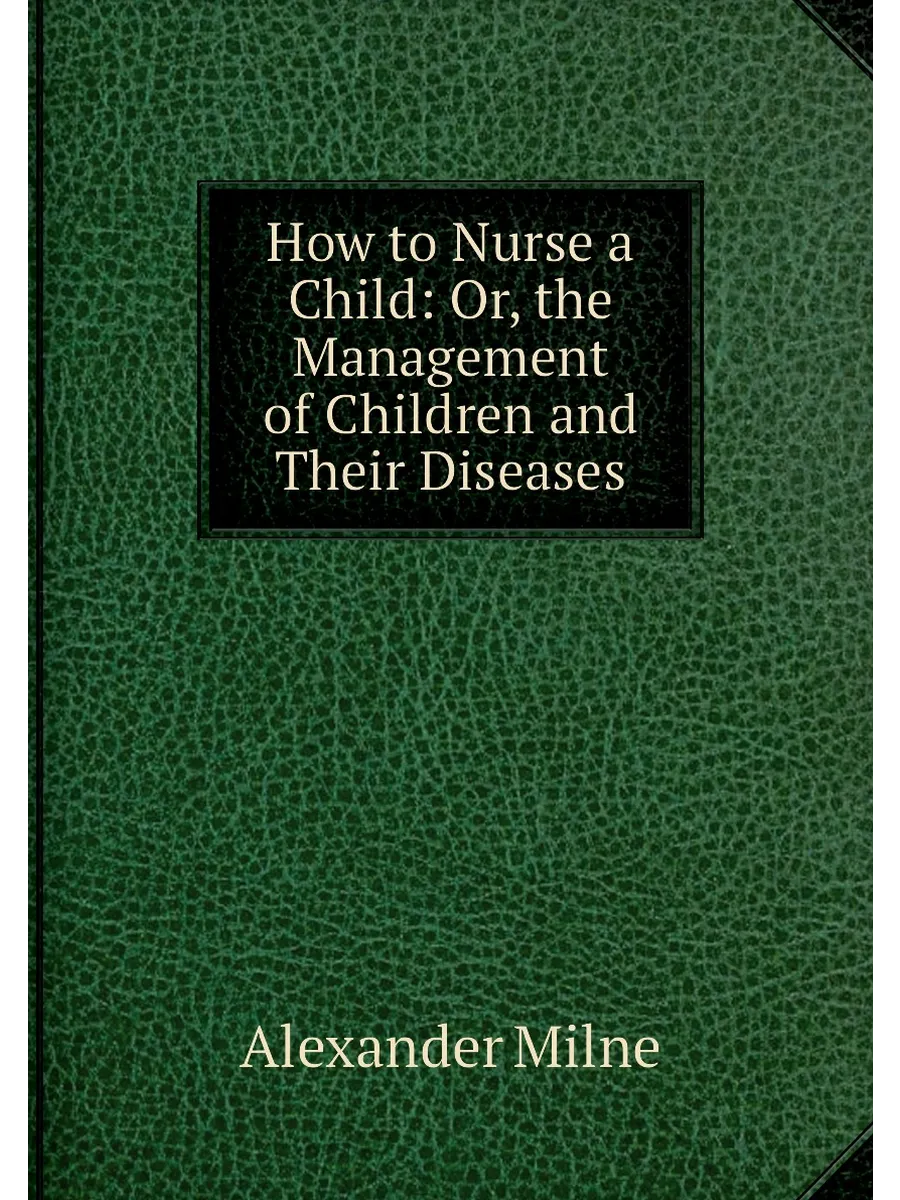 How to Nurse a Child: Or, the Management of Children...