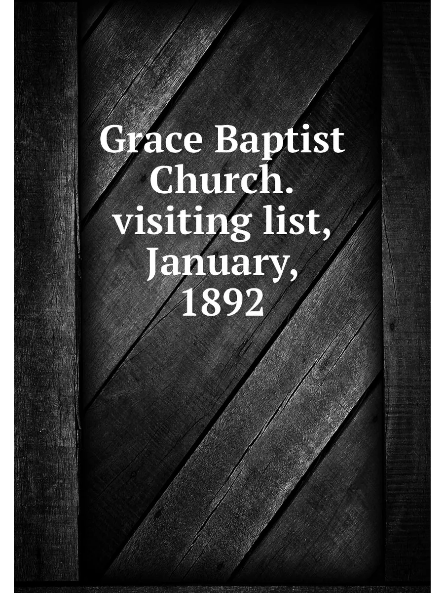 Grace Baptist Church.visiting list, January, 1892