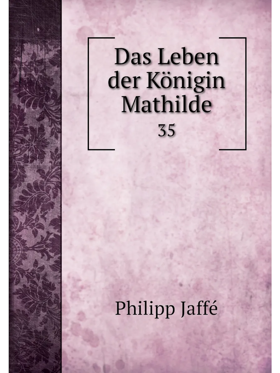 Das Leben der Königin Mathilde. 35